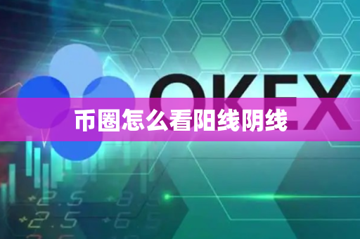 币圈怎么看阳线阴线