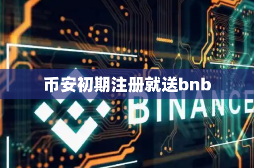 币安初期注册就送bnb