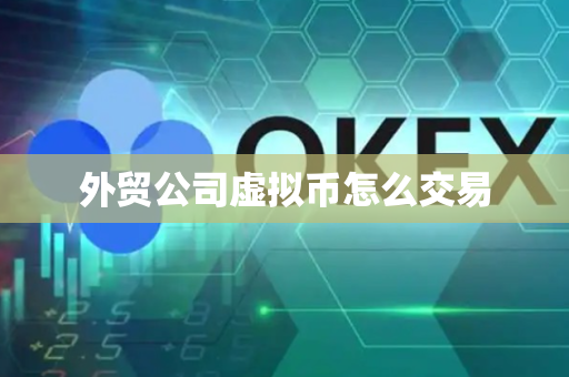 外贸公司虚拟币怎么交易