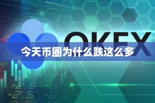 今天币圈为什么跌这么多