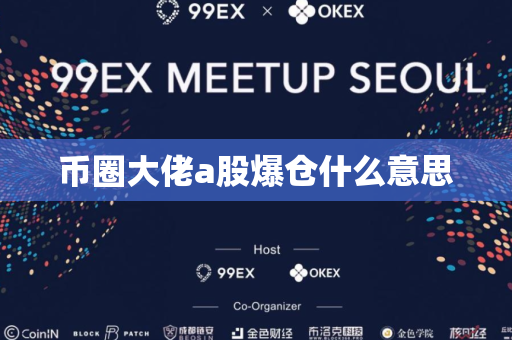 币圈大佬a股爆仓什么意思