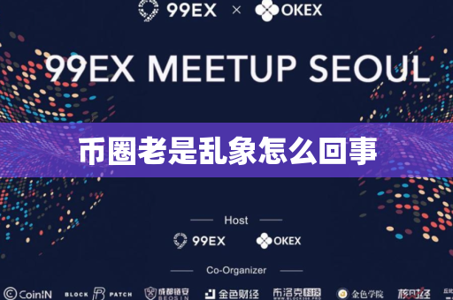 币圈老是乱象怎么回事