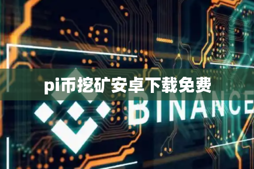 pi币挖矿安卓下载免费