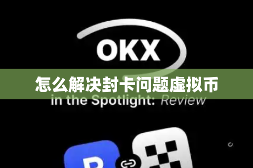 怎么解决封卡问题虚拟币
