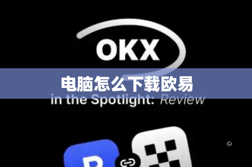 电脑怎么下载欧易