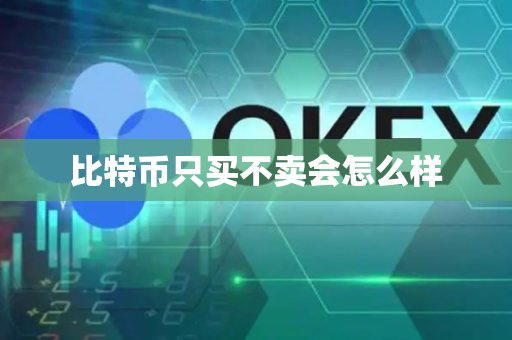 比特币只买不卖会怎么样