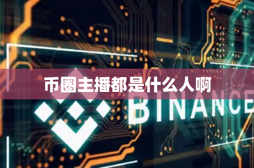 币圈主播都是什么人啊