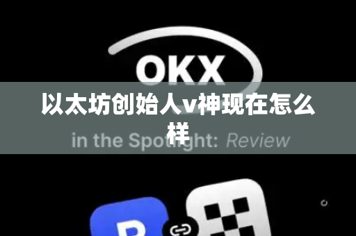 以太坊创始人v神现在怎么样