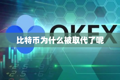 比特币为什么被取代了呢