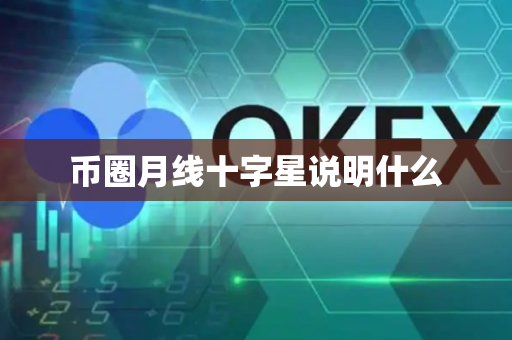 币圈月线十字星说明什么