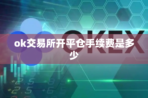 ok交易所开平仓手续费是多少