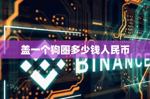 盖一个狗圈多少钱人民币