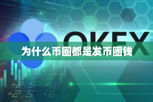 为什么币圈都是发币圈钱