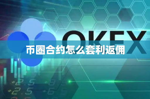 币圈合约怎么套利返佣