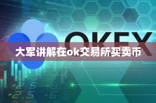 大军讲解在ok交易所买卖币