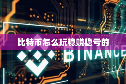 比特币怎么玩稳赚稳亏的