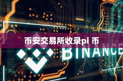 币安交易所收录pi 币