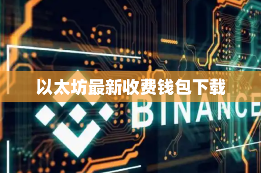 以太坊最新收费钱包下载