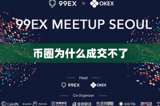 币圈为什么成交不了