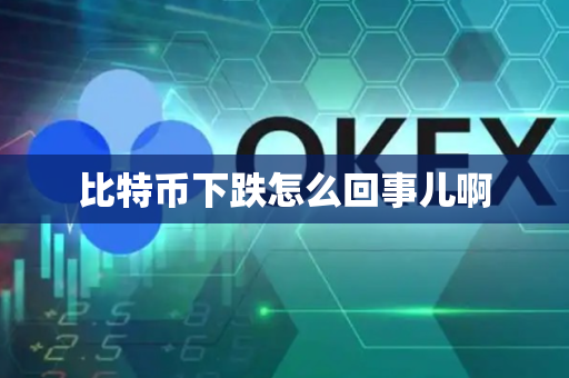 比特币下跌怎么回事儿啊