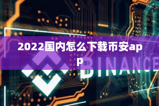 2022国内怎么下载币安app