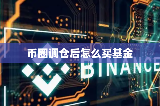 币圈调仓后怎么买基金