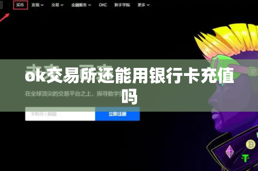 ok交易所还能用银行卡充值吗