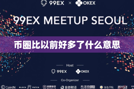 币圈比以前好多了什么意思