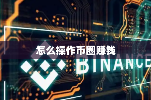 怎么操作币圈赚钱