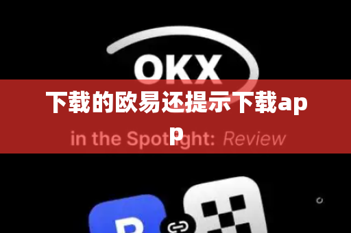 下载的欧易还提示下载app