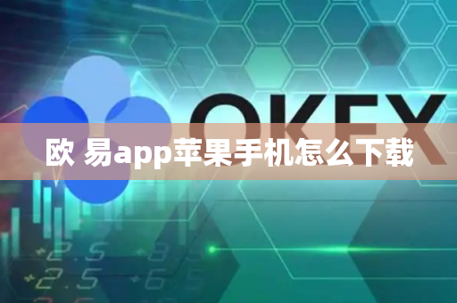 欧 易app苹果手机怎么下载