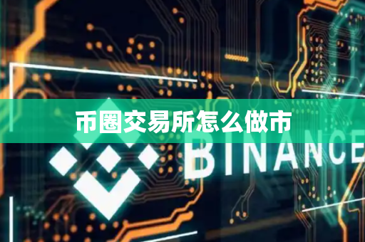 币圈交易所怎么做市