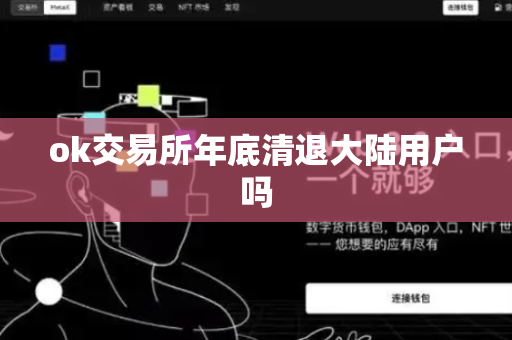 ok交易所年底清退大陆用户吗