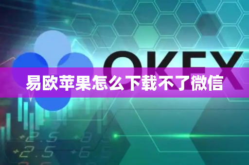 易欧苹果怎么下载不了微信