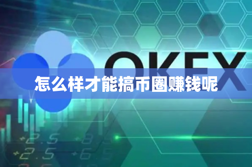 怎么样才能搞币圈赚钱呢