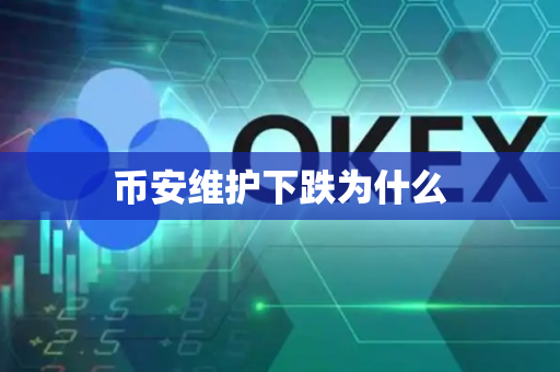 币安维护下跌为什么