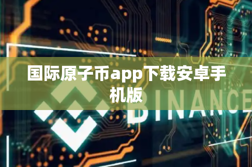 国际原子币app下载安卓手机版