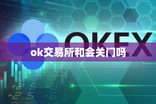 ok交易所和会关门吗