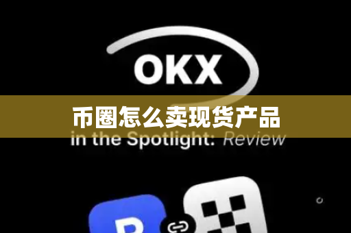 币圈怎么卖现货产品