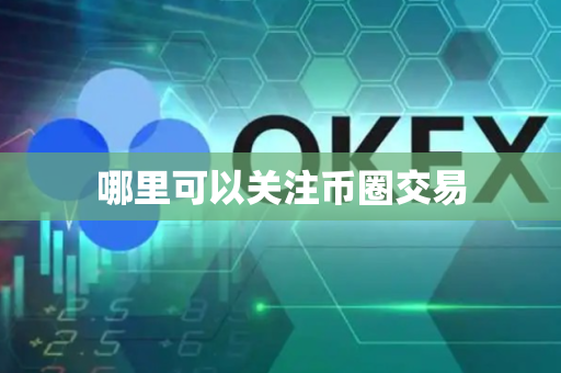 哪里可以关注币圈交易