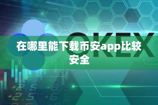 在哪里能下载币安app比较安全