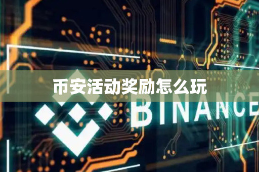 币安活动奖励怎么玩