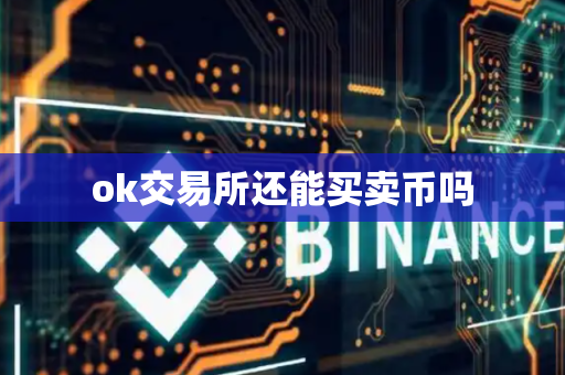 ok交易所还能买卖币吗