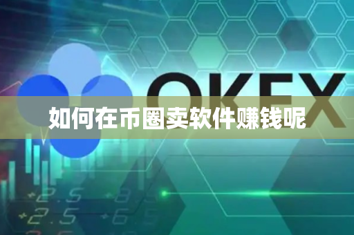 如何在币圈卖软件赚钱呢