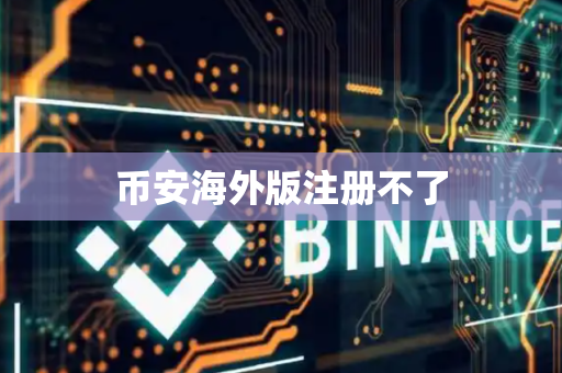 币安海外版注册不了