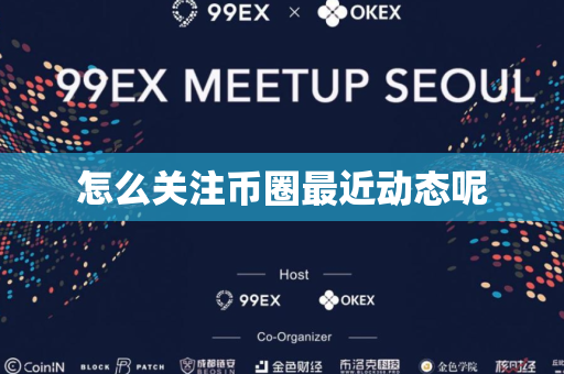 怎么关注币圈最近动态呢