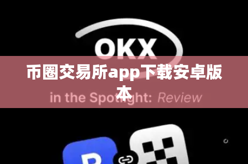 币圈交易所app下载安卓版本